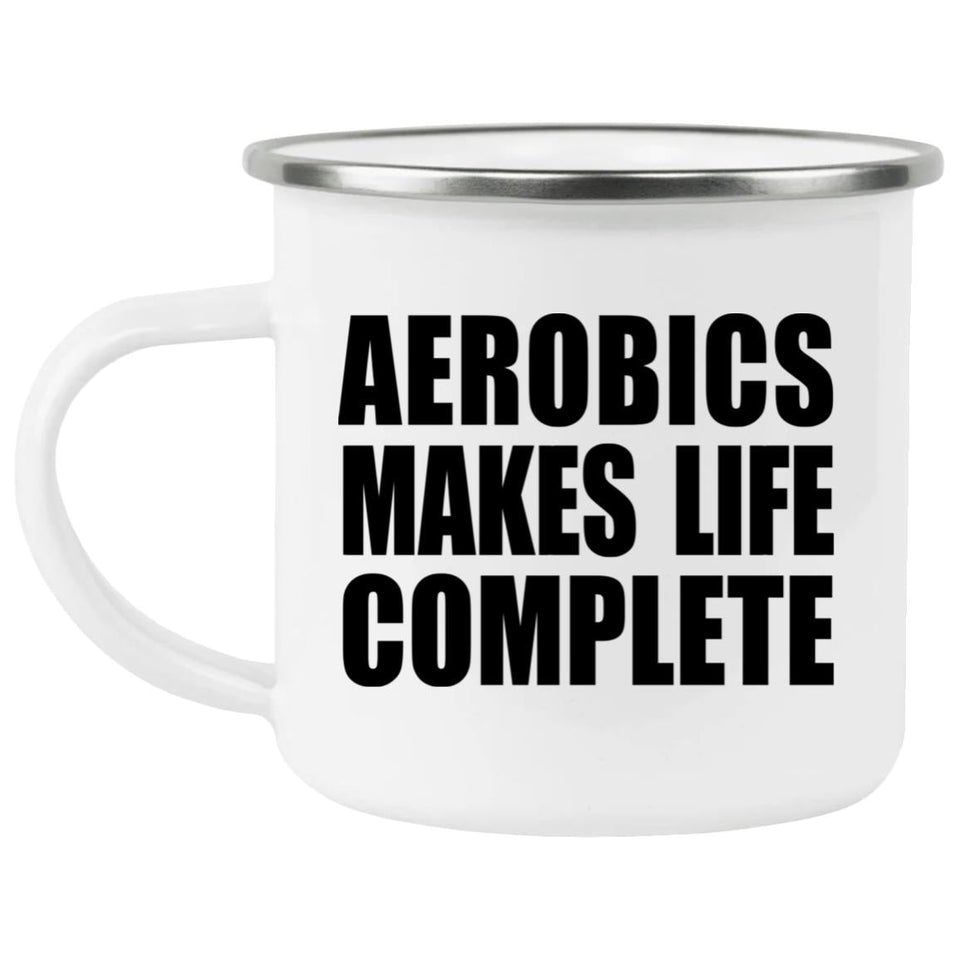 Aerobics Makes Life Complete - 12oz Camping Mug