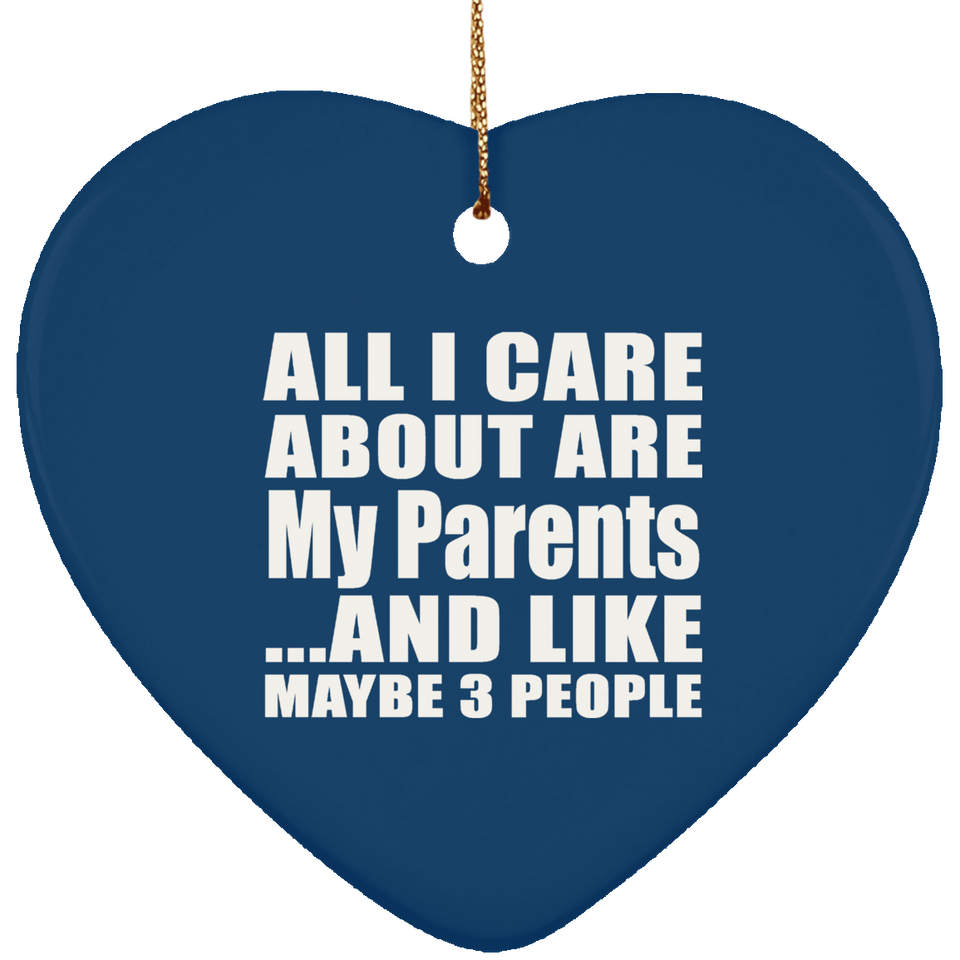 All I Care About Is My Parents - Heart Ornament