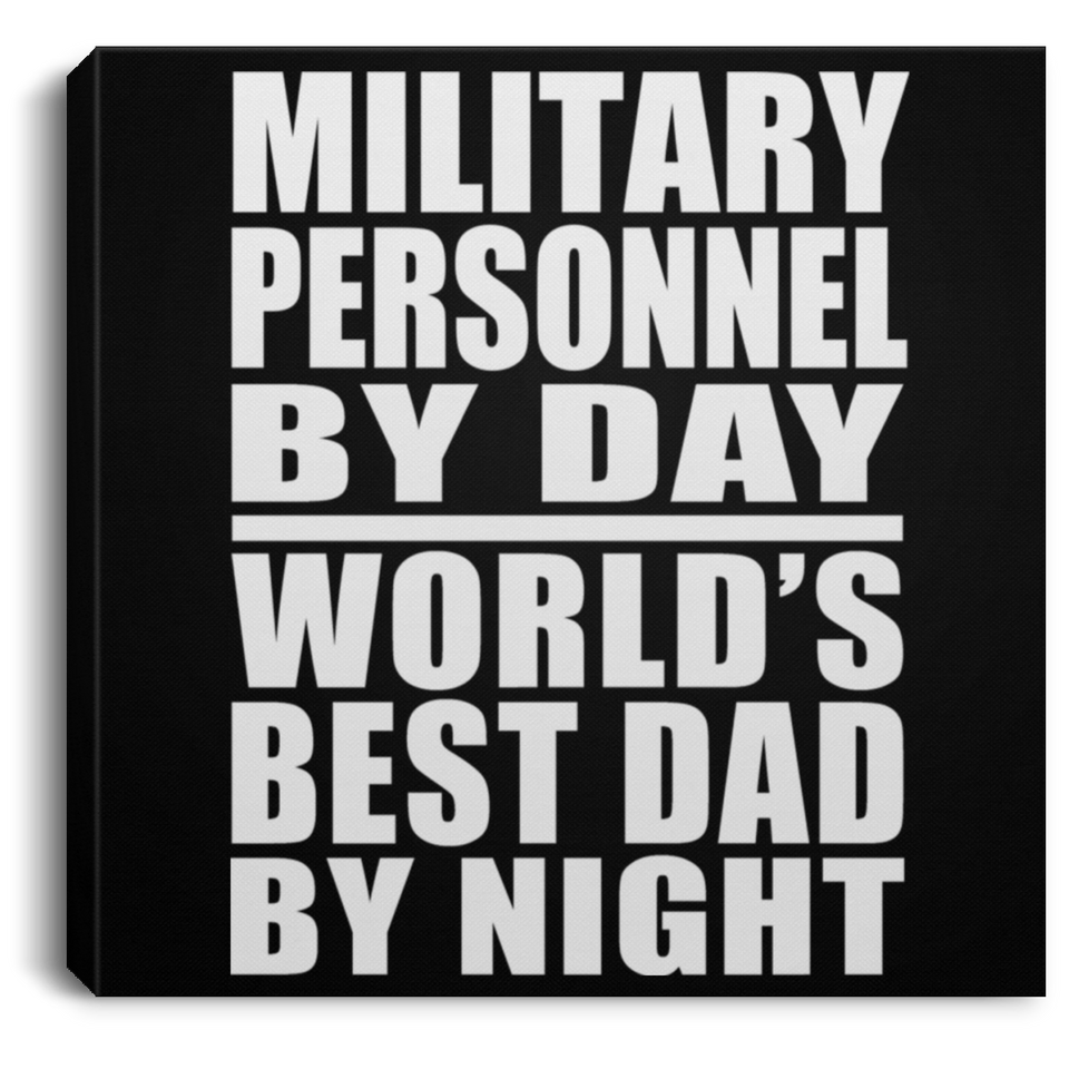 Military Personnel By Day World's Best Dad By Night - Canvas Square