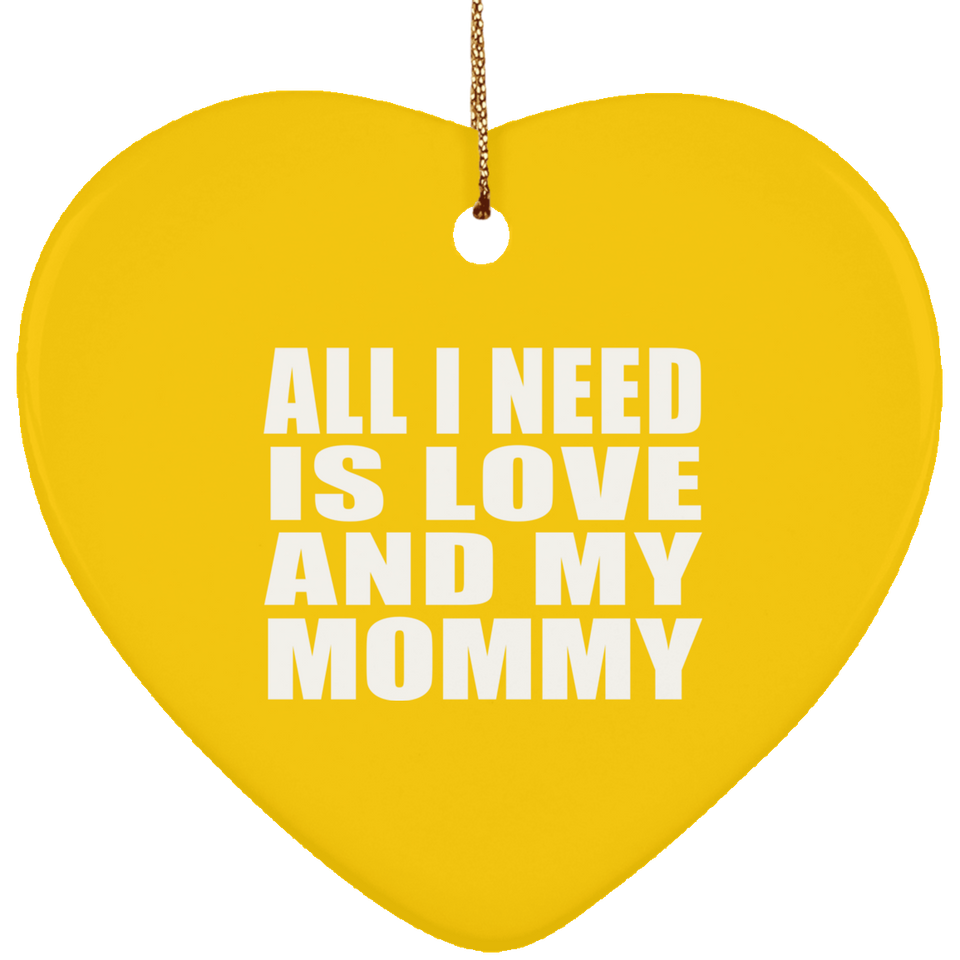 All I Need Is Love And My Mommy - Heart Ornament