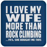 I Love My Wife More Than Rock Climbing - Drink Coaster