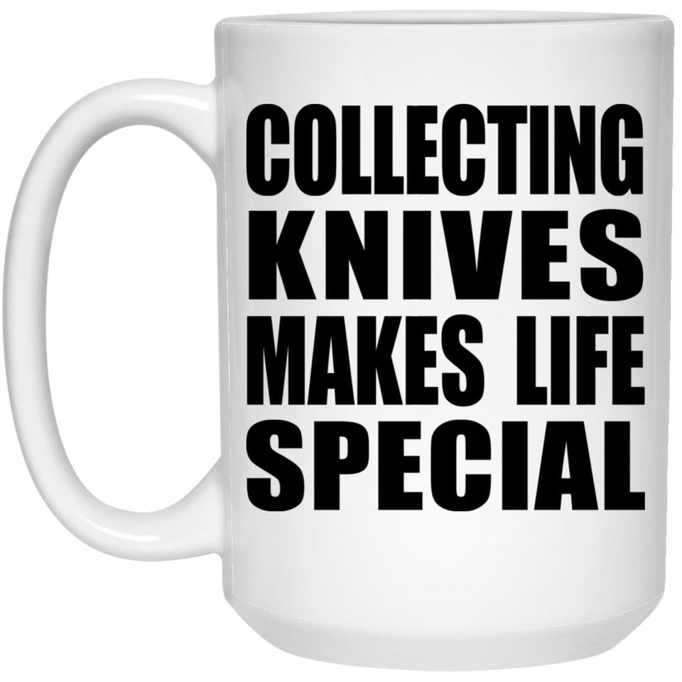 Collecting Knives Makes Life Special - 15oz Coffee Mug