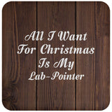 All I Want For Christmas Is My Lab-Pointer - Drink Coaster D