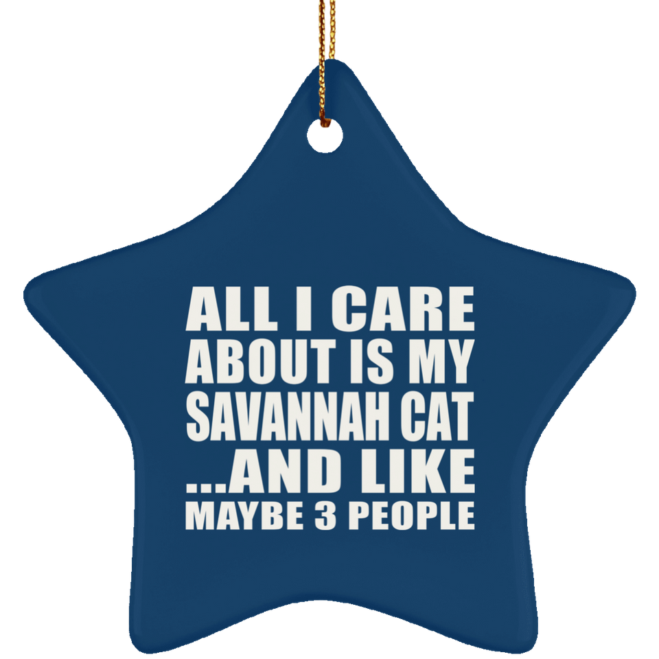 All I Care About Is My Savannah Cat - Star Ornament