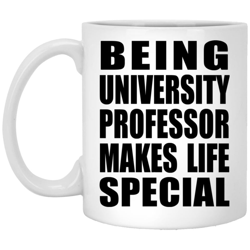 Being University Professor Makes Life Special - 11oz Coffee Mug