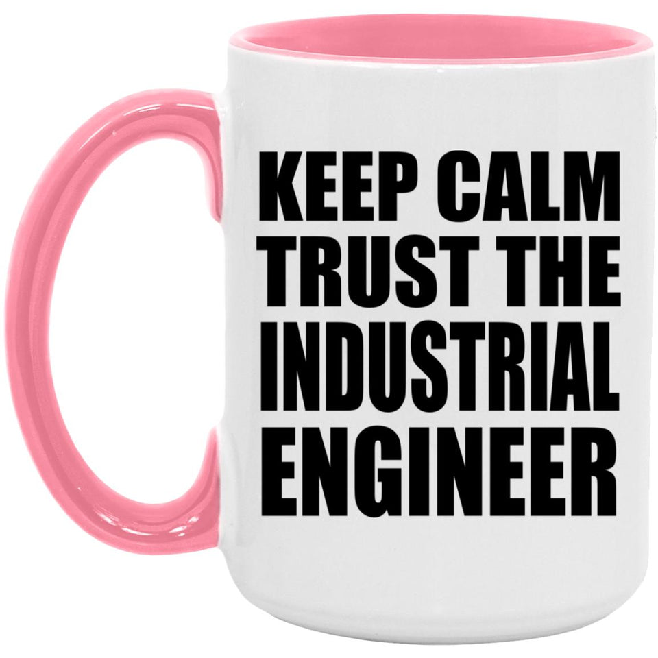 Keep Calm and Trust The Industrial Engineer - 15oz Accent Mug Pink