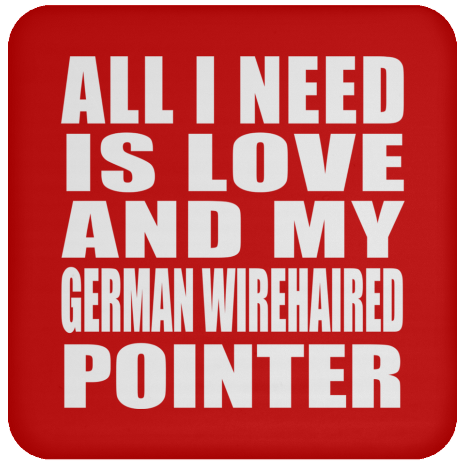 All I Need Is Love And My German Wirehaired Pointer - Drink Coaster