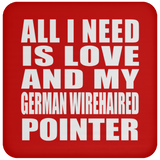 All I Need Is Love And My German Wirehaired Pointer - Drink Coaster