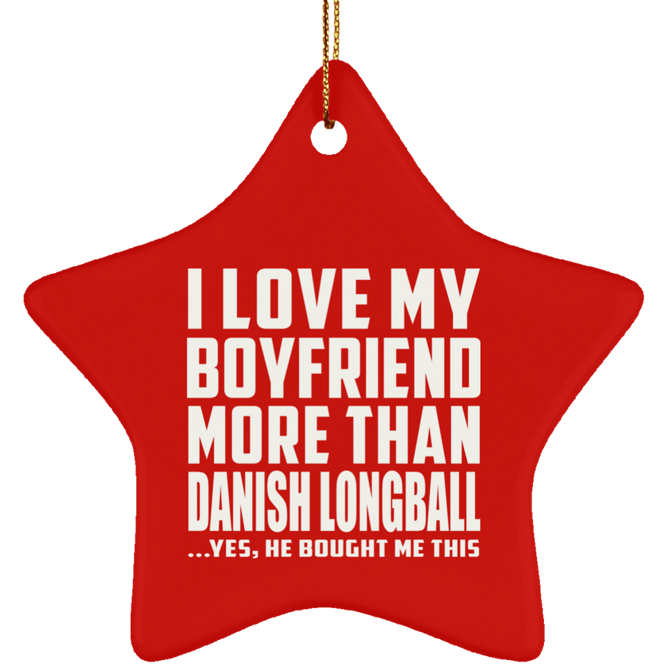 I Love My Boyfriend More Than Danish Longball - Star Ornament