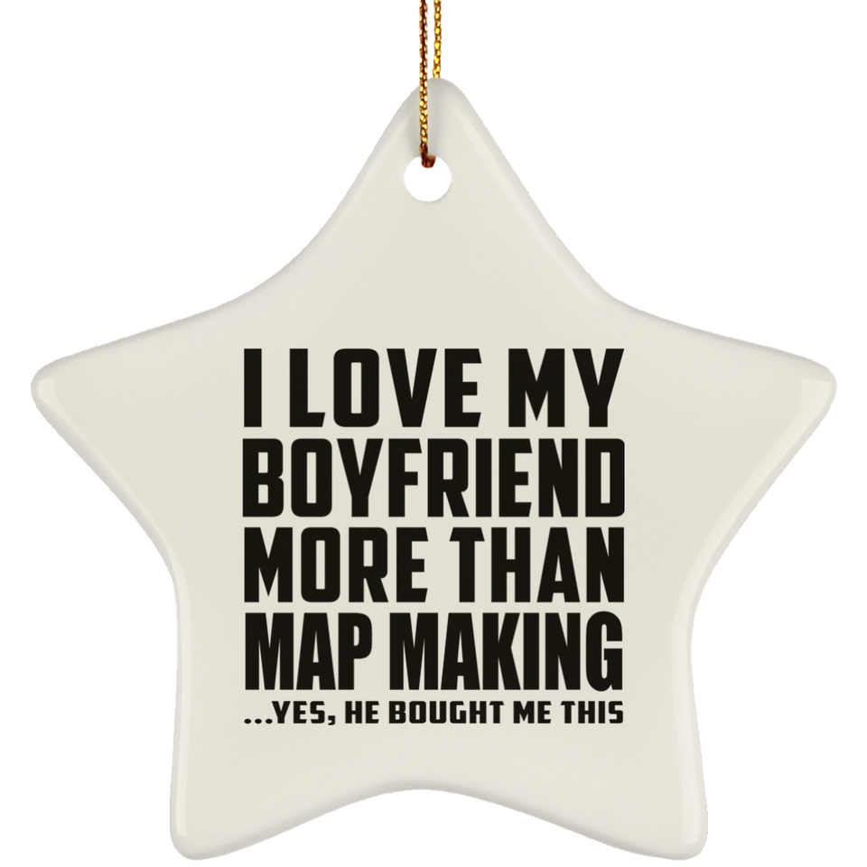 I Love My Boyfriend More Than Map Making - Star Ornament