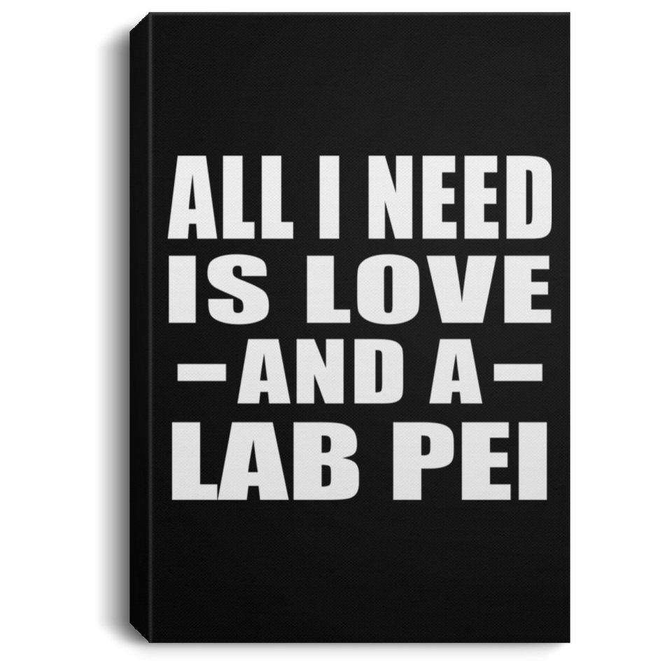 All I Need Is Love And A Lab Pei - Canvas Portrait