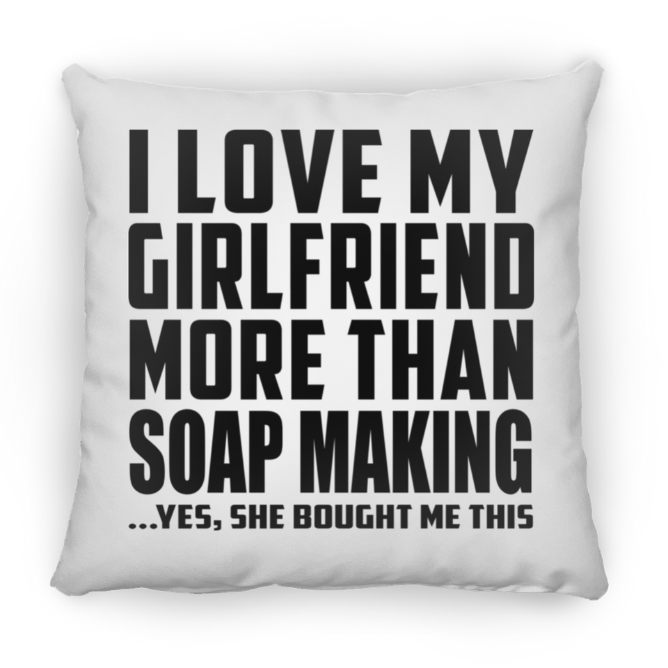 I Love My Girlfriend More Than Soap Making - Throw Pillow