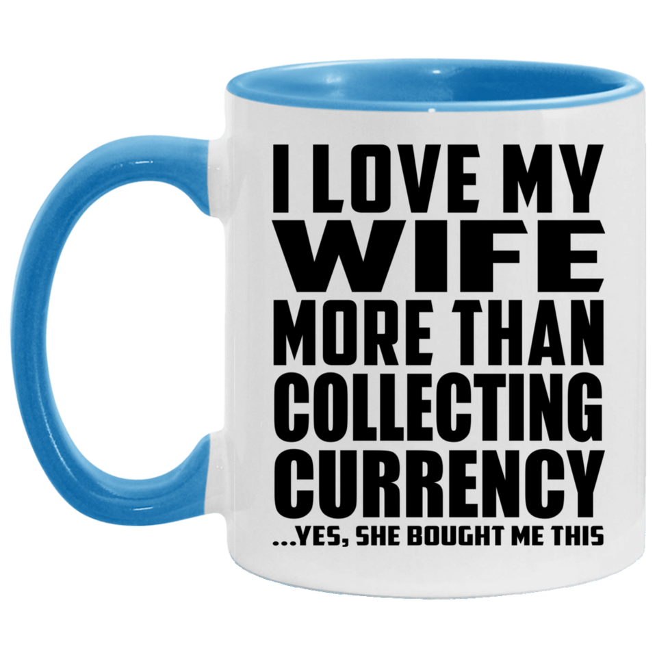 I Love My Wife More Than Collecting Currency - 11oz Accent Mug Blue