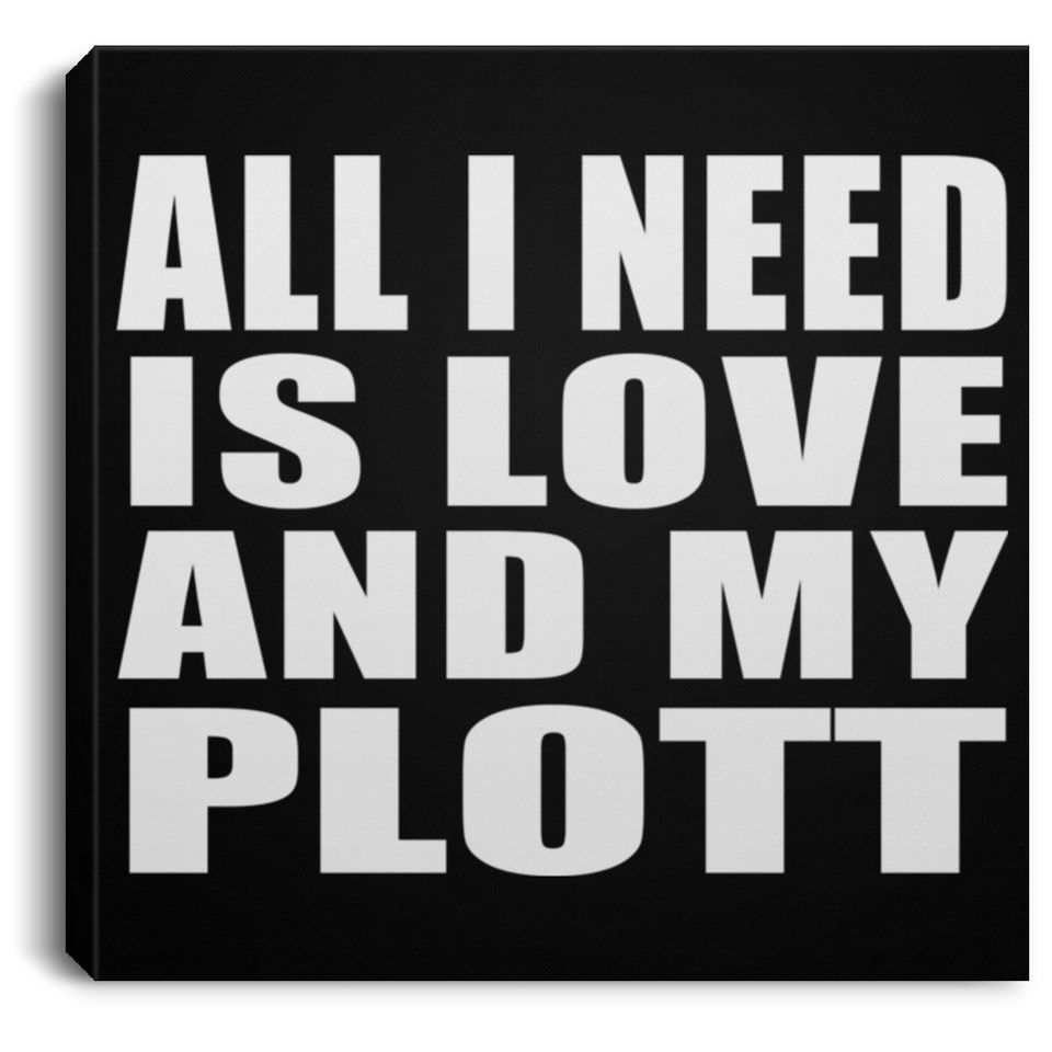 All I Need Is Love And My Plott - Canvas Square