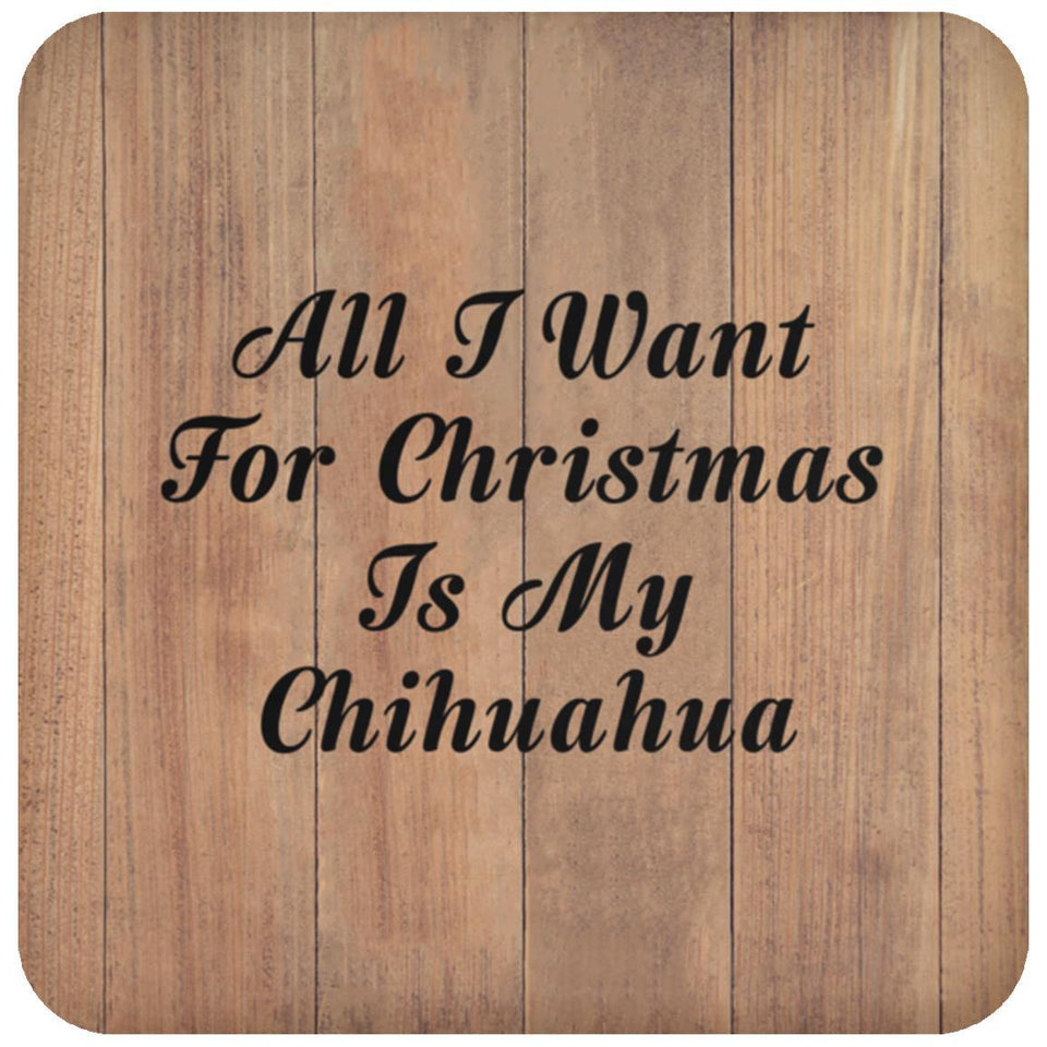 All I Want For Christmas Is My Chihuahua - Drink Coaster C
