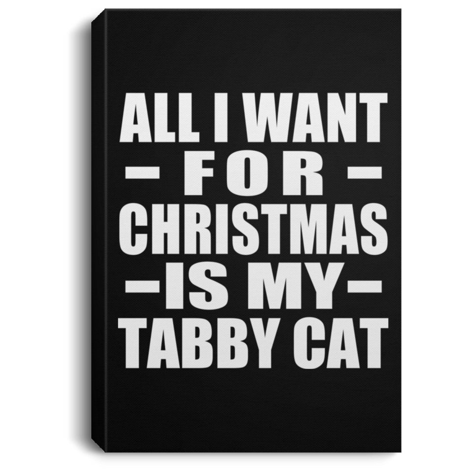 All I Want For Christmas Is My Tabby Cat - Canvas Portrait
