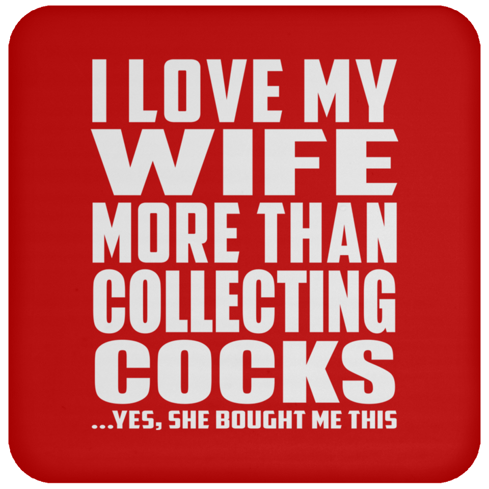 I Love My Wife More Than Collecting Cocks - Drink Coaster