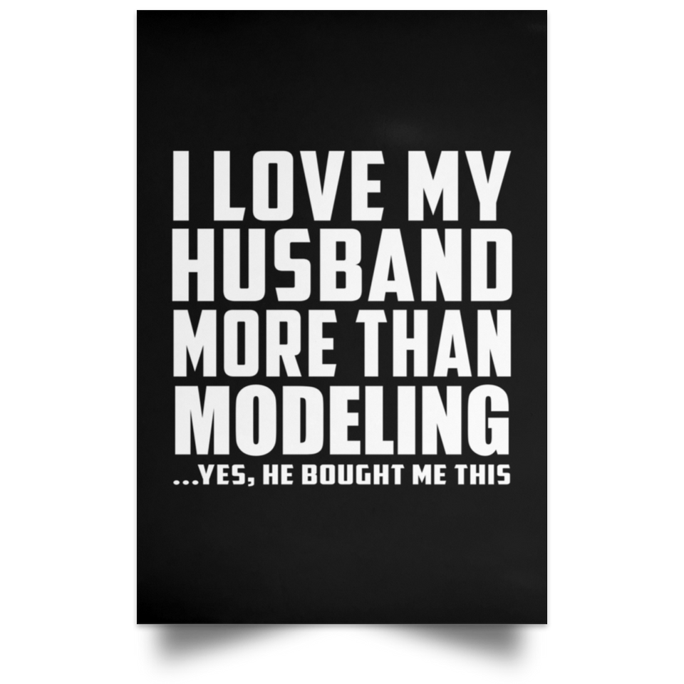 I Love My Husband More Than Modeling - Poster Portrait