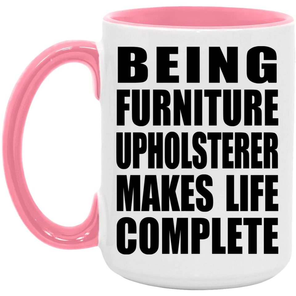 Being Furniture Upholsterer Makes Life Complete - 15oz Accent Mug Pink