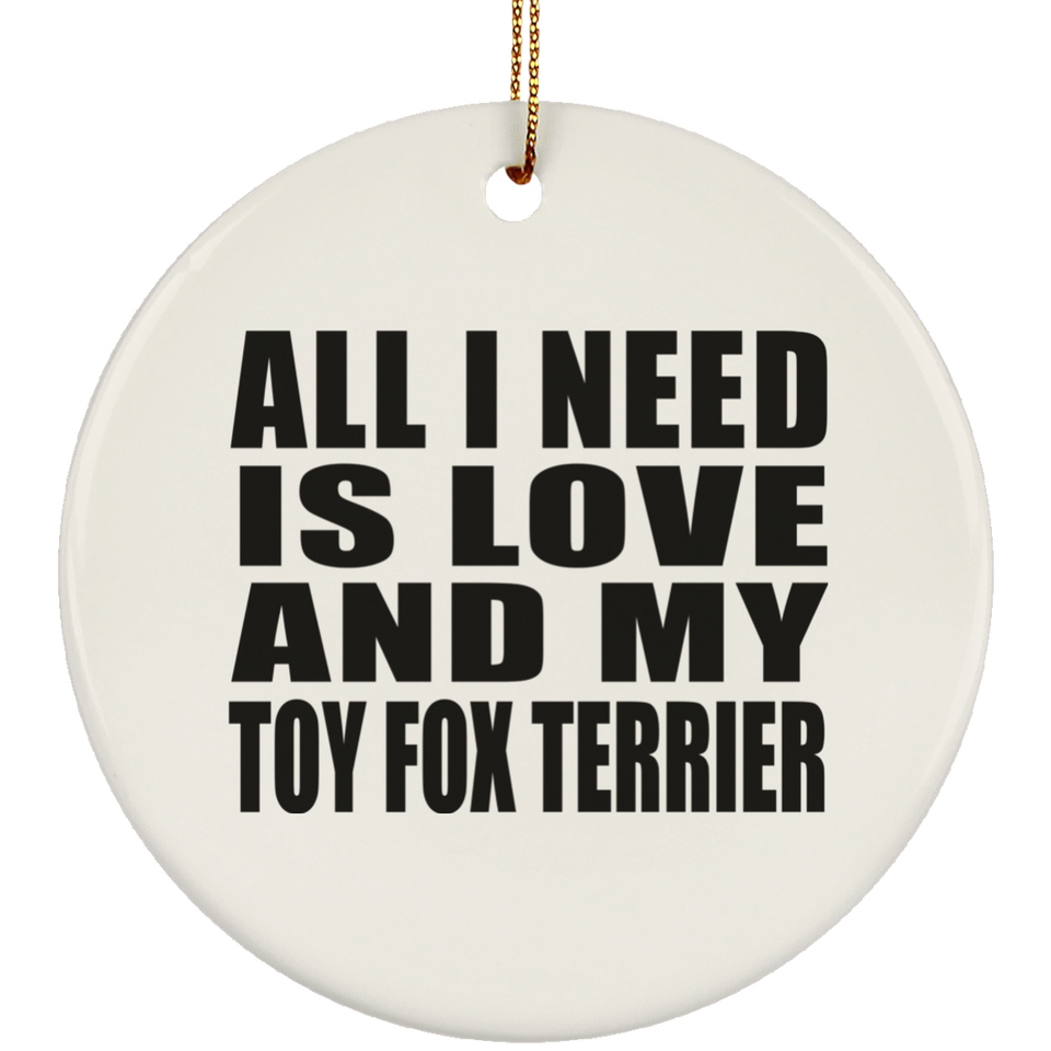All I Need Is Love And My Toy Fox Terrier - Circle Ornament