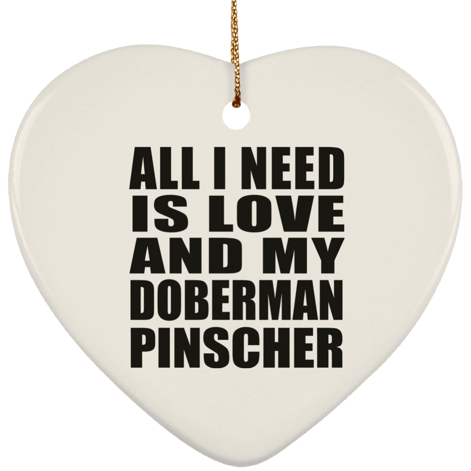 All I Need Is Love And My Doberman Pinscher - Heart Ornament