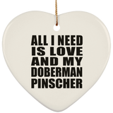 All I Need Is Love And My Doberman Pinscher - Heart Ornament