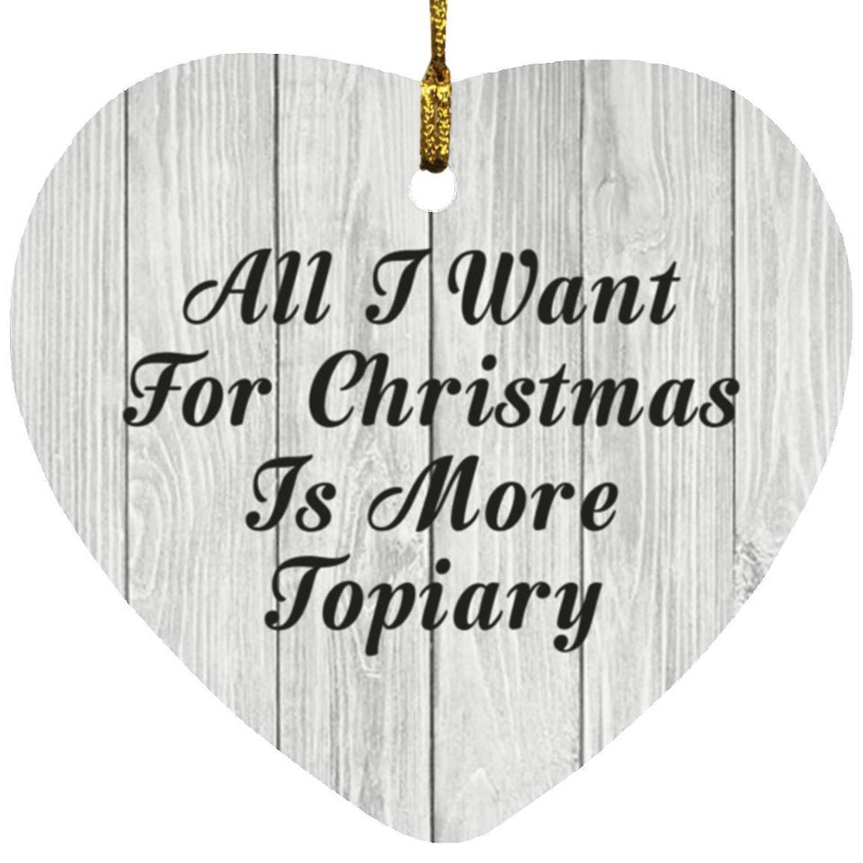 All I Want For Christmas Is More Topiary - Heart Ornament F