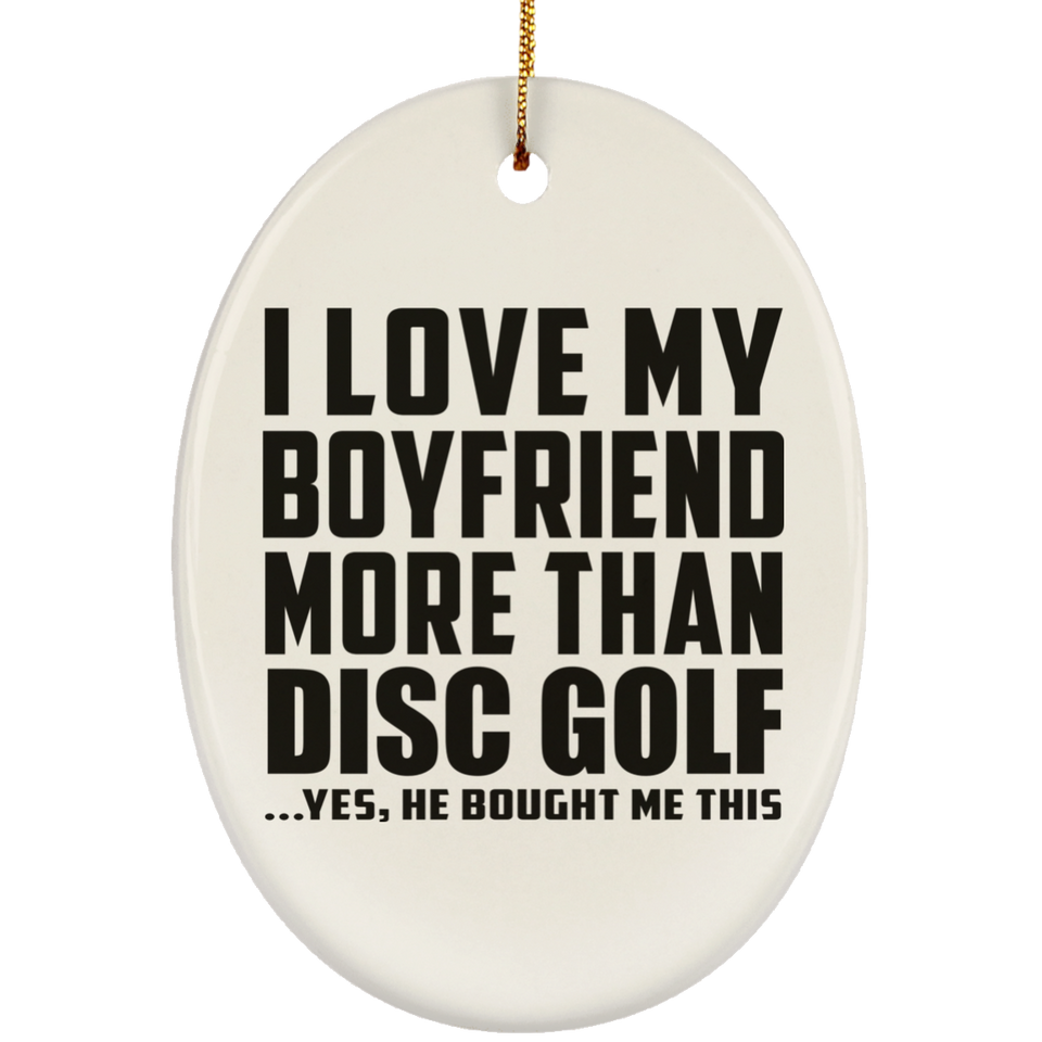 I Love My Boyfriend More Than Disc Golf - Oval Ornament
