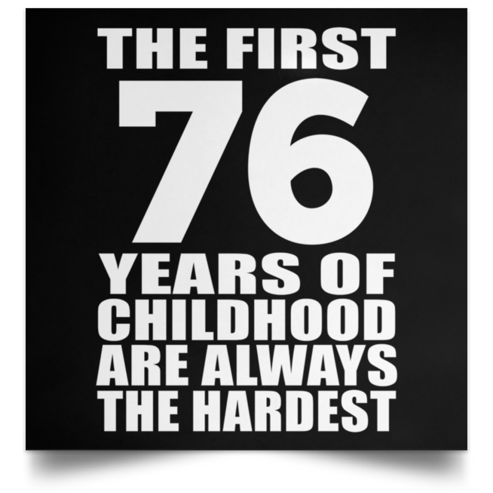 76th Birthday First 76 Years of Childhood Are The Hardest - Poster Square