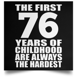 76th Birthday First 76 Years of Childhood Are The Hardest - Poster Square