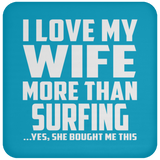 I Love My Wife More Than Surfing - Drink Coaster