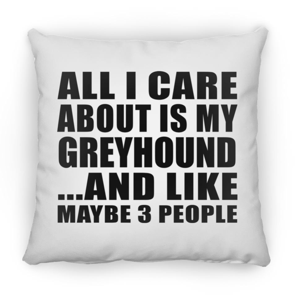 All I Care About Is My Greyhound - Throw Pillow