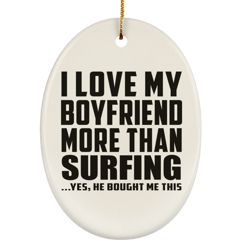 I Love My Boyfriend More Than Surfing - Oval Ornament