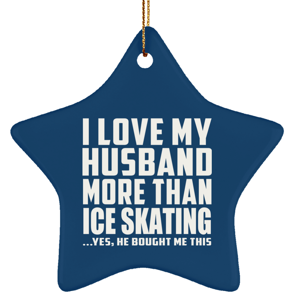 I Love My Husband More Than Ice Skating - Star Ornament