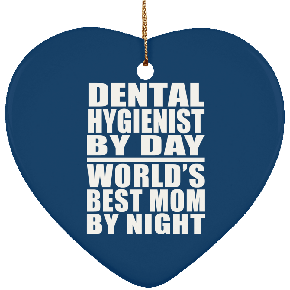 Dental Hygienist By Day World's Best Mom By Night - Heart Ornament
