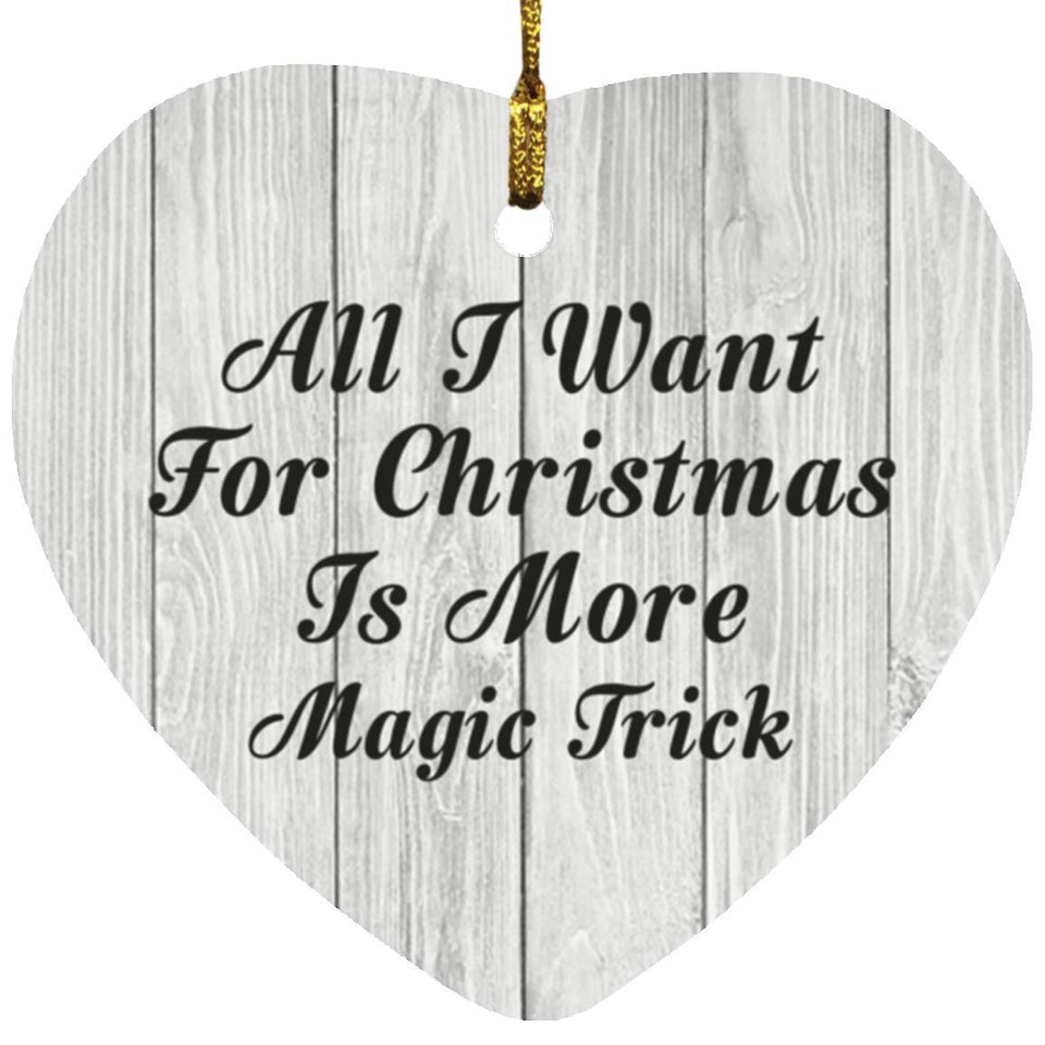 All I Want For Christmas Is More Magic Trick - Heart Ornament F