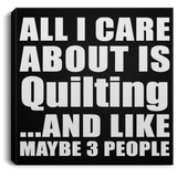All I Care About Is Quilting - Canvas Square