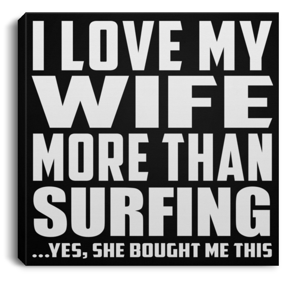 I Love My Wife More Than Surfing - Canvas Square