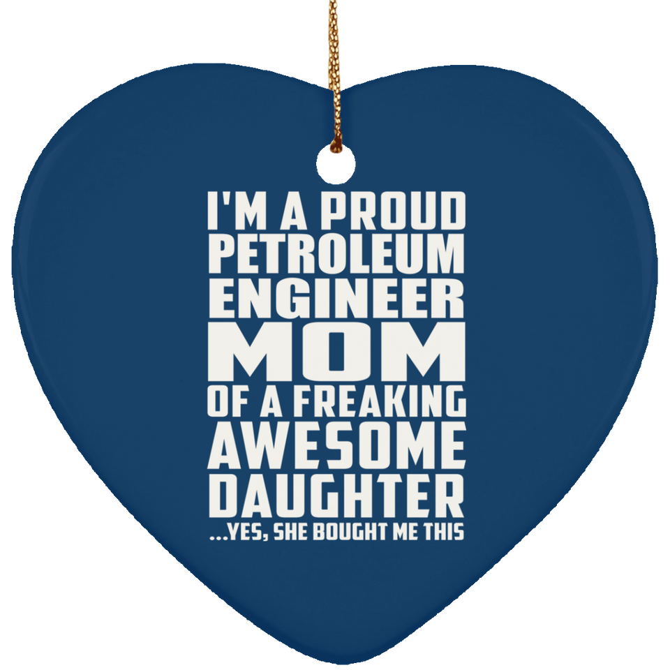 Proud Petroleum Engineer Mom Of Awesome Daughter - Heart Ornament