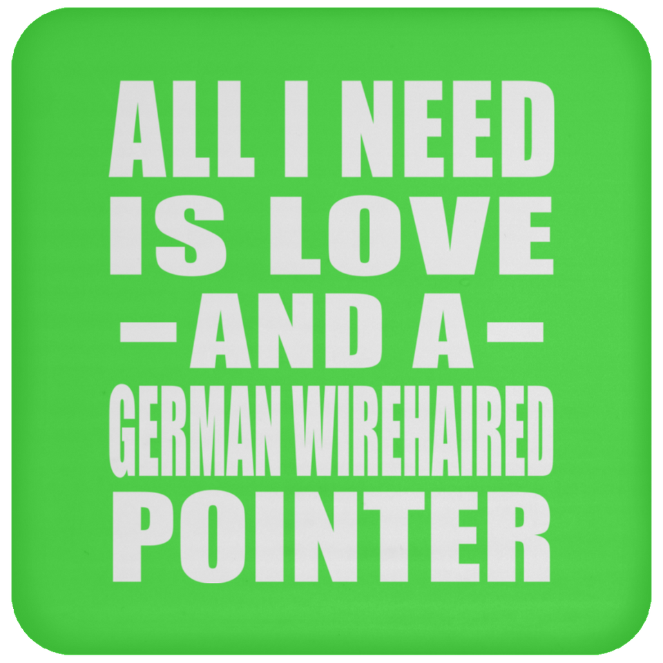 All I Need Is Love And A German Wirehaired Pointer - Drink Coaster