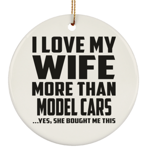 I Love My Wife More Than Model Cars - Circle Ornament