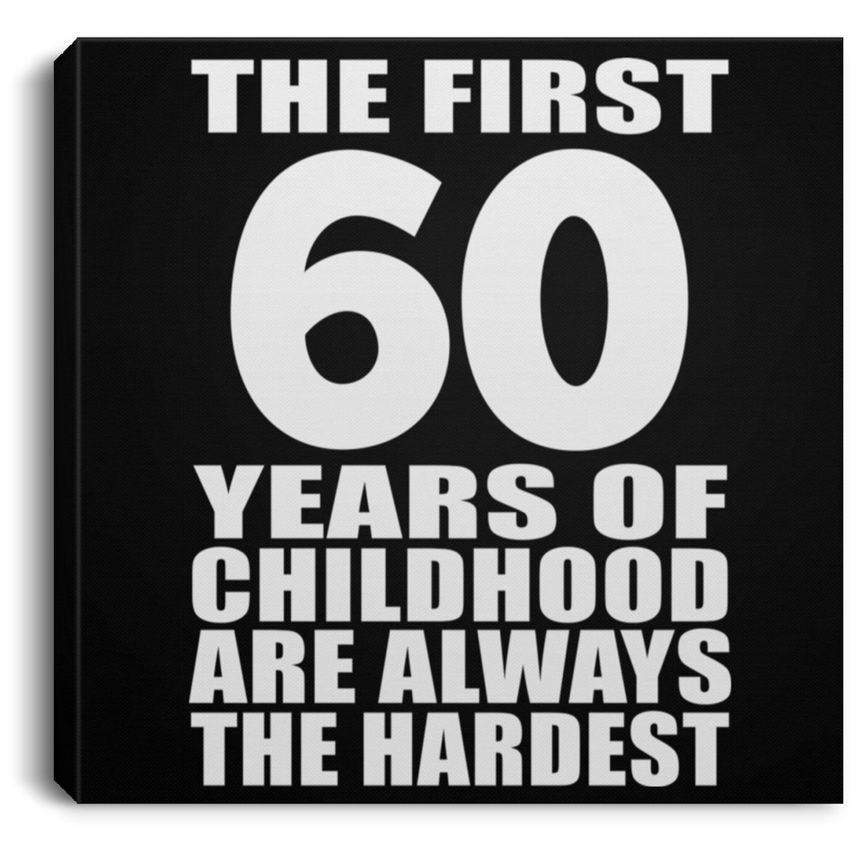 60th Birthday First 60 Years of Childhood Are The Hardest - Canvas Square