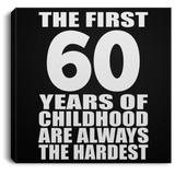 60th Birthday First 60 Years of Childhood Are The Hardest - Canvas Square
