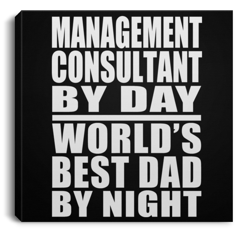 Management Consultant By Day World's Best Dad By Night - Canvas Square