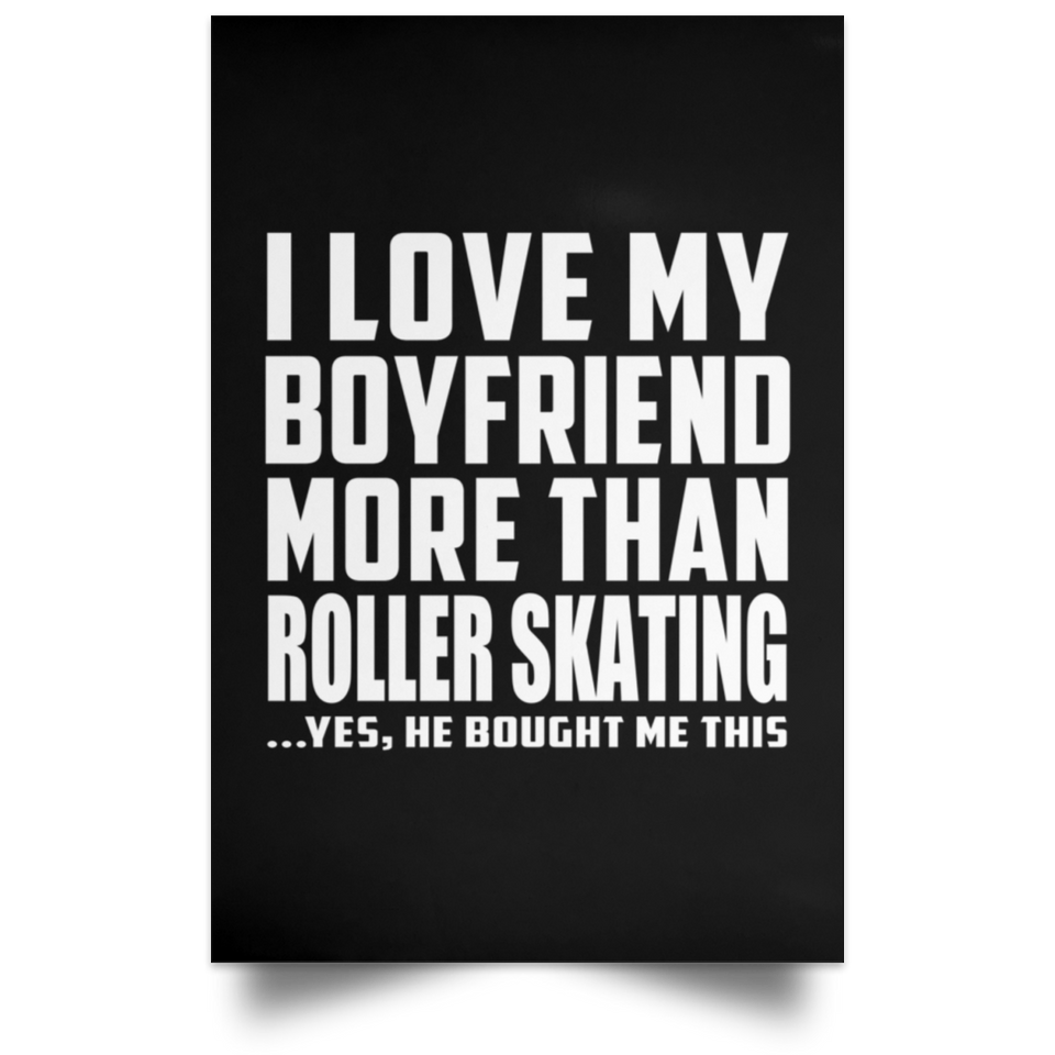 I Love My Boyfriend More Than Roller Skating - Poster Portrait