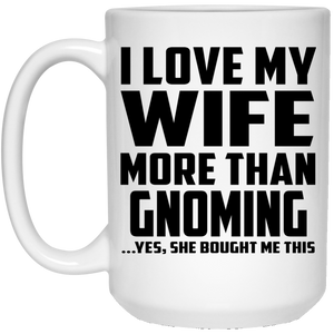 I Love My Wife More Than Gnoming - 15 Oz Coffee Mug