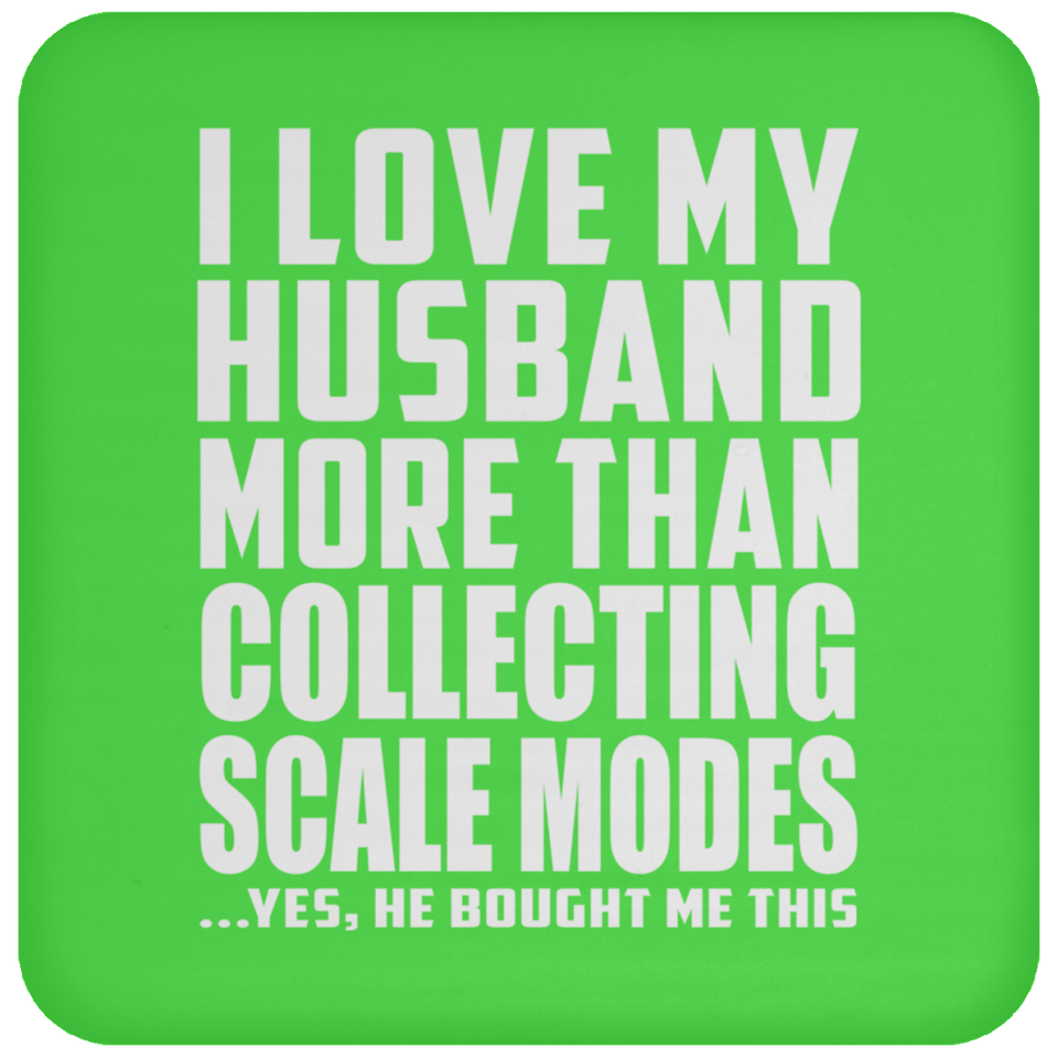 I Love My Husband More Than Collecting Scale Modes - Drink Coaster