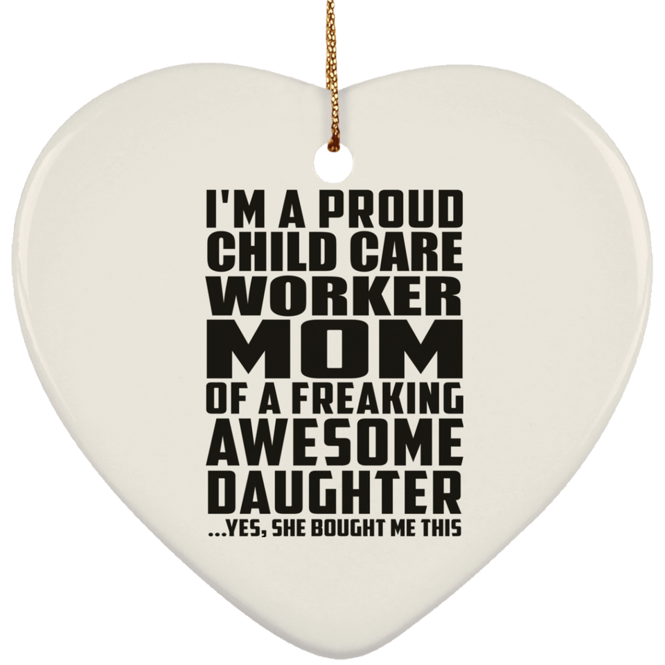 Proud Child Care Worker Mom Of Awesome Daughter - Heart Ornament