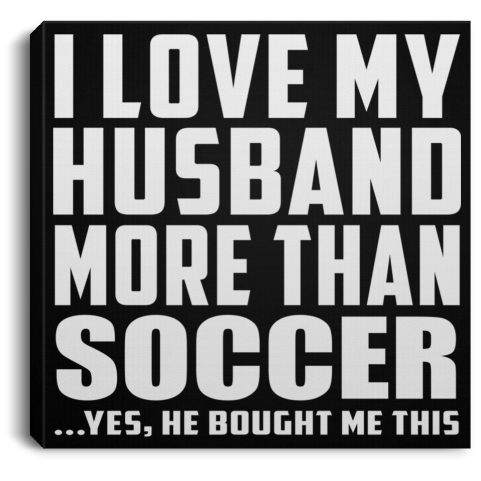 I Love My Husband More Than Soccer - Canvas Square