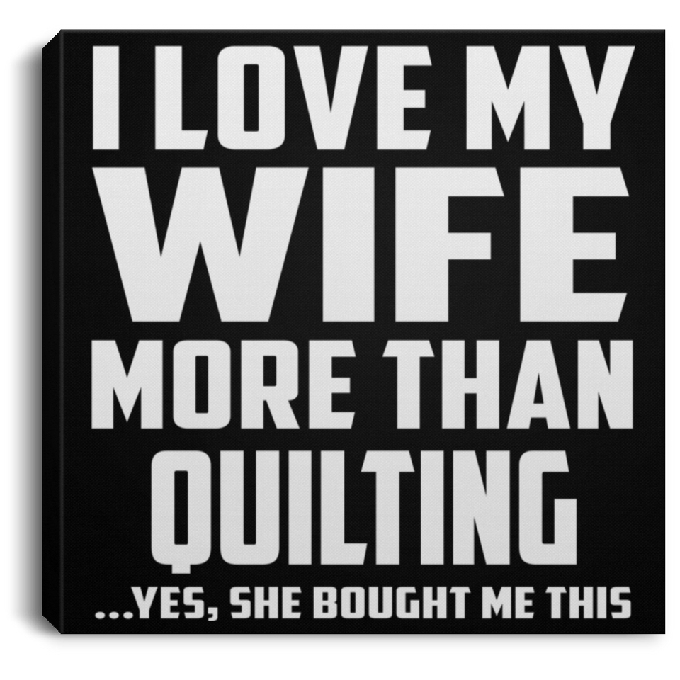 I Love My Wife More Than Quilting - Canvas Square